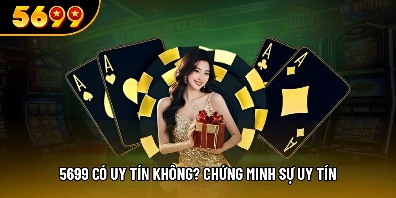 5699 có uy tín không? Chứng minh sự uy tín